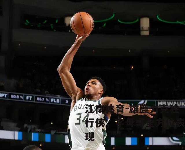 雄鹿力克独行侠，字母哥全方位表现