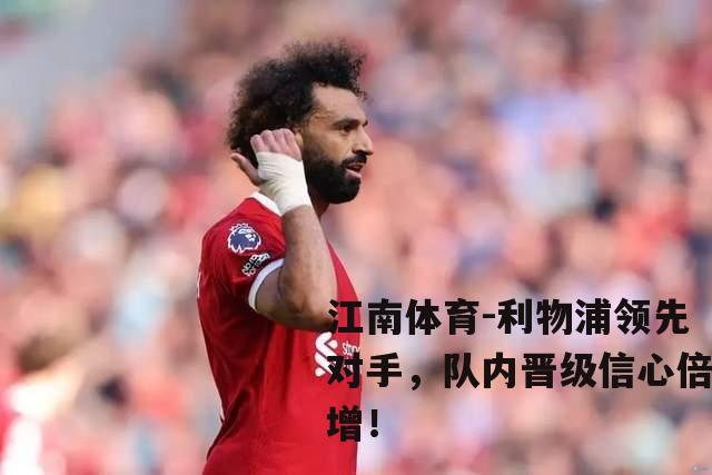 利物浦领先对手，队内晋级信心倍增！