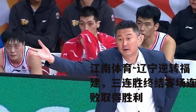 辽宁逆转福建，三连胜终结客场连败取得胜利